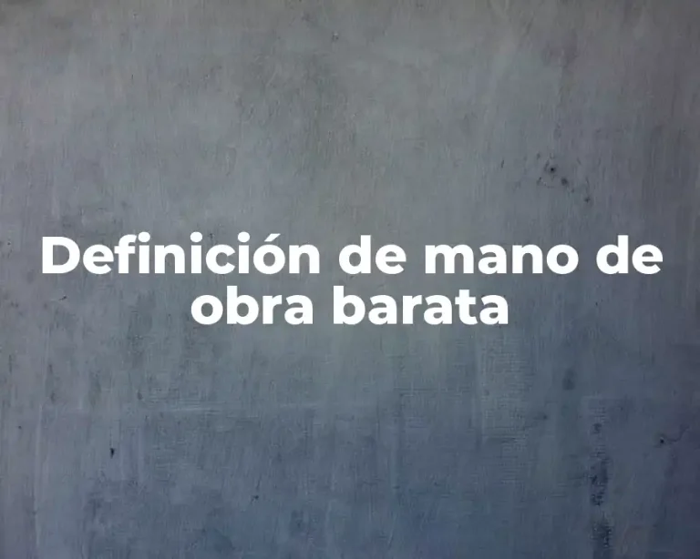 Definición de mano de obra barata