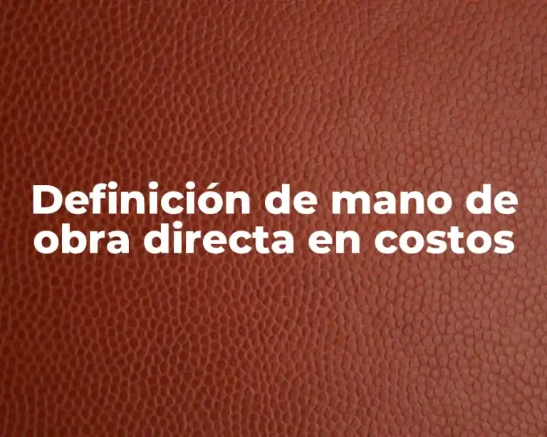 Definición de mano de obra directa en costos