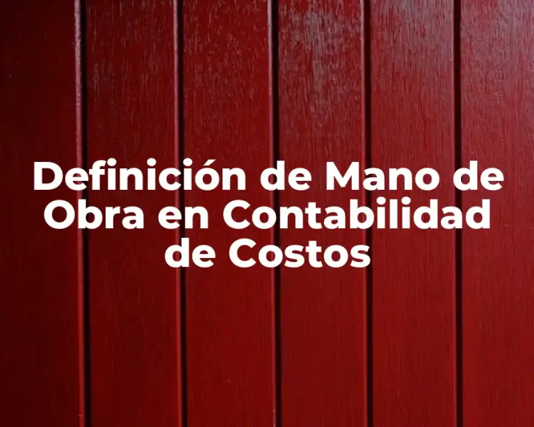 Definición de Mano de Obra en Contabilidad de Costos