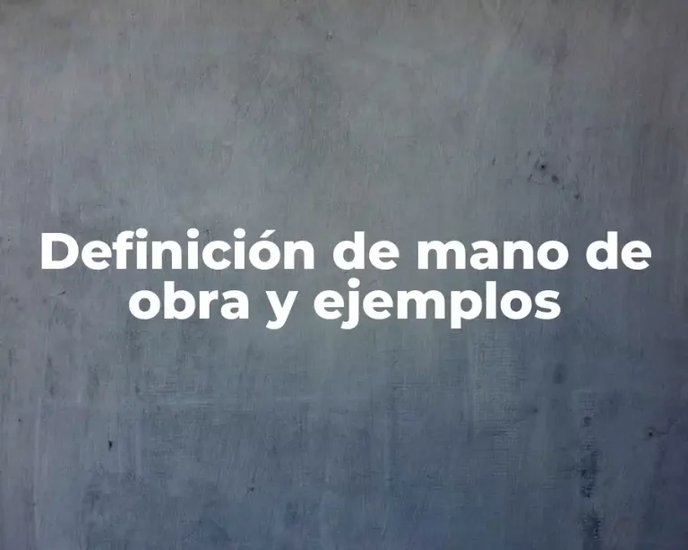Definición de mano de obra y ejemplos