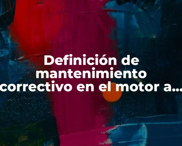 Definición de mantenimiento correctivo en el motor a gasolina