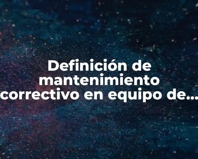 Definición de mantenimiento correctivo en equipo de computo