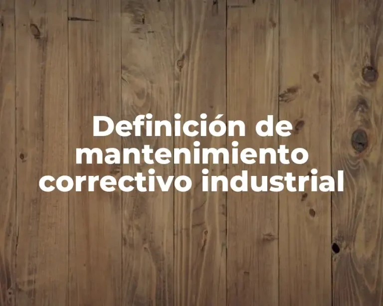 Definición de mantenimiento correctivo industrial