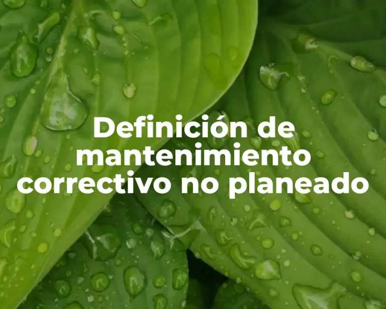 Definición de mantenimiento correctivo no planeado