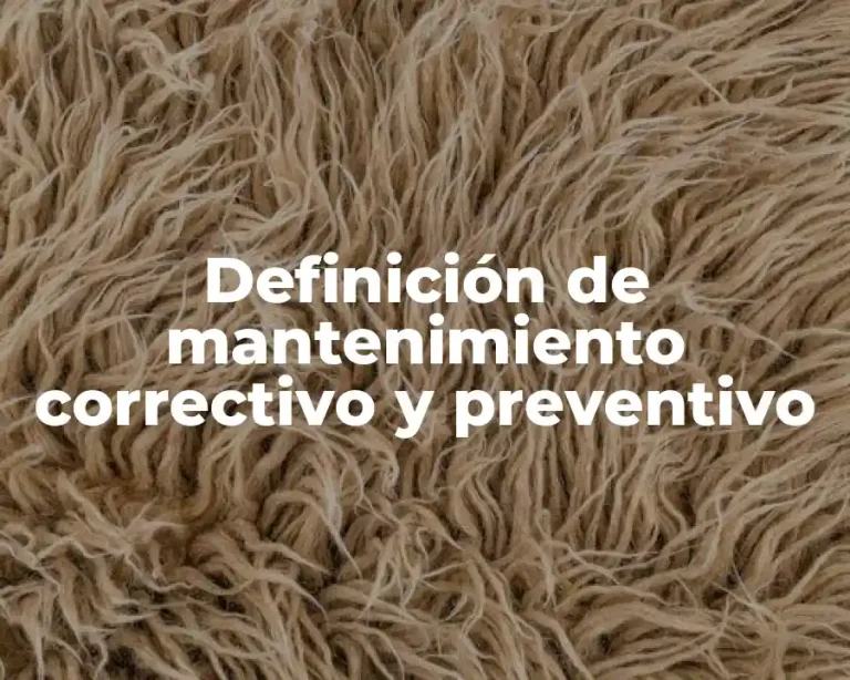 Definición de mantenimiento correctivo y preventivo