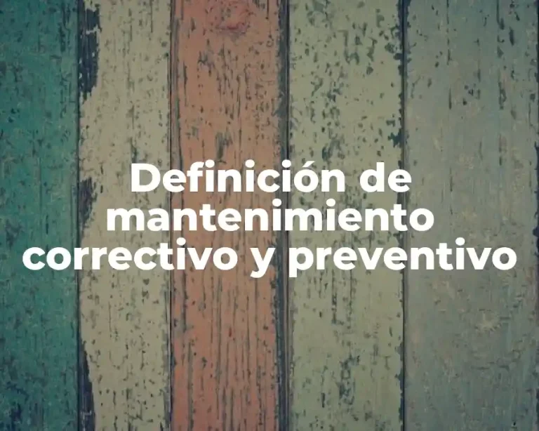 Definición de mantenimiento correctivo y preventivo
