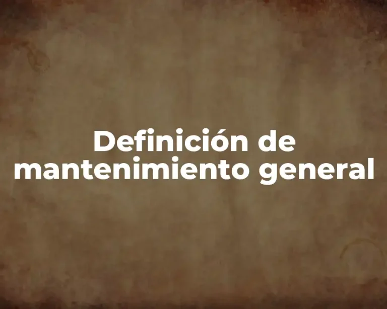 Definición de mantenimiento general