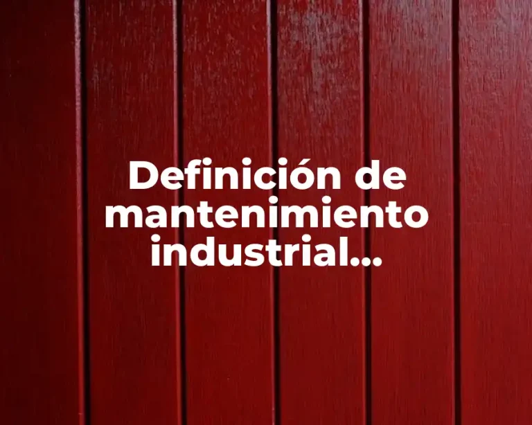 Definición de mantenimiento industrial administrativas y técnicas