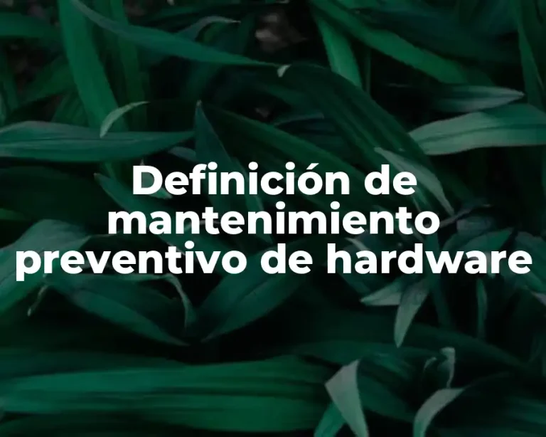 Definición de mantenimiento preventivo de hardware