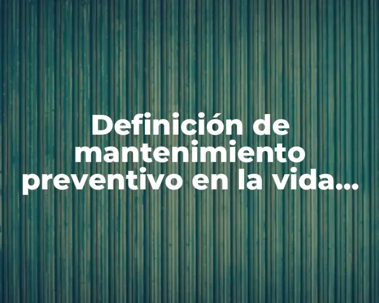 Definición de mantenimiento preventivo en la vida cotidiana