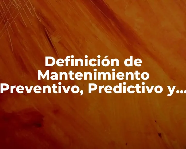 Definición de Mantenimiento Preventivo, Predictivo y Correctivo