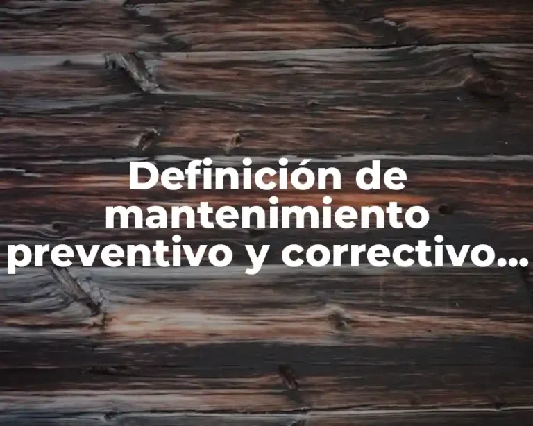 Definición de mantenimiento preventivo y correctivo industrial