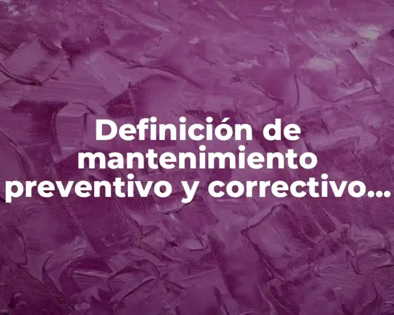 Definición de mantenimiento preventivo y correctivo y pasivo
