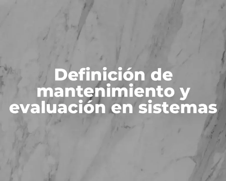 Definición de mantenimiento y evaluación en sistemas