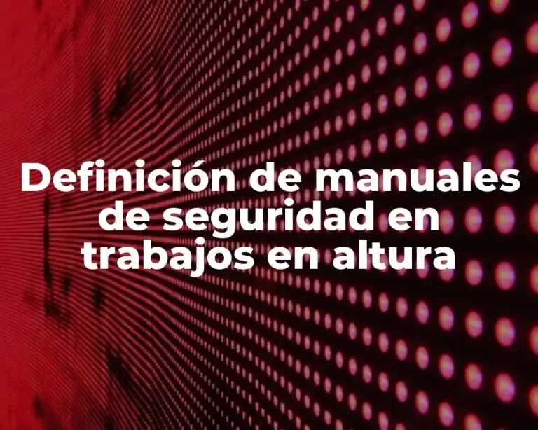 Definición de manuales de seguridad en trabajos en altura