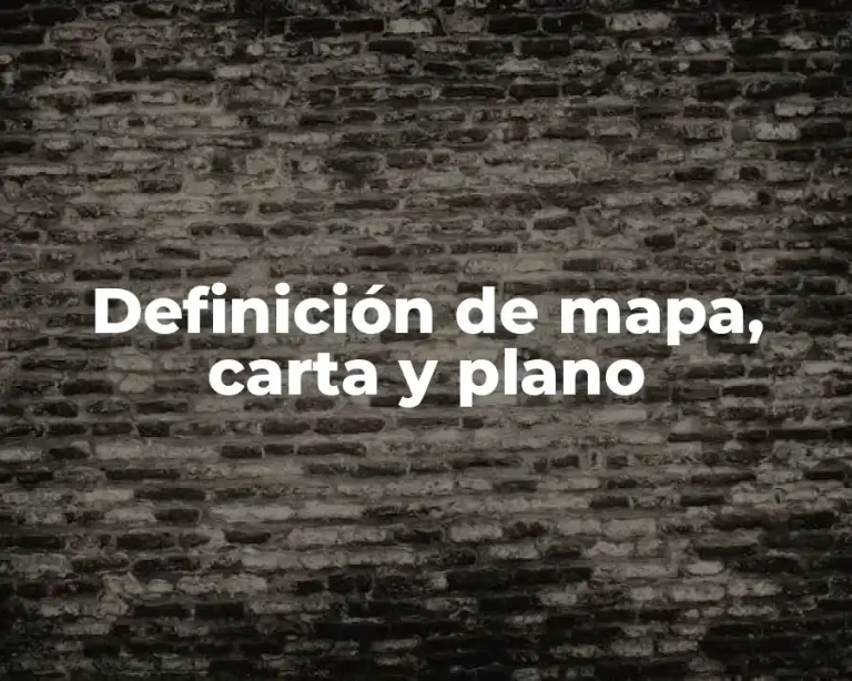 Definición de mapa, carta y plano
