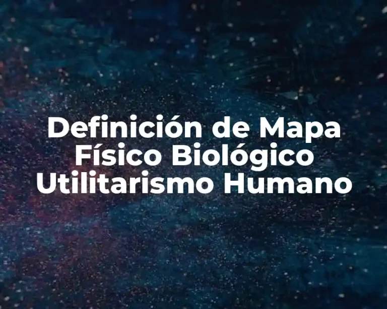 Definición de Mapa Físico Biológico Utilitarismo Humano