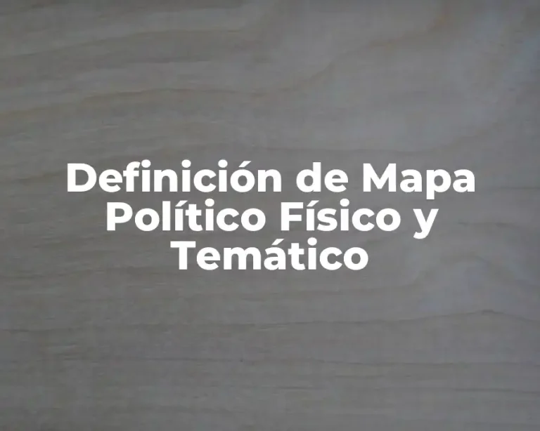 Definición de Mapa Político Físico y Temático