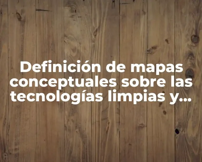 Definición de mapas conceptuales sobre las tecnologías limpias y renovables