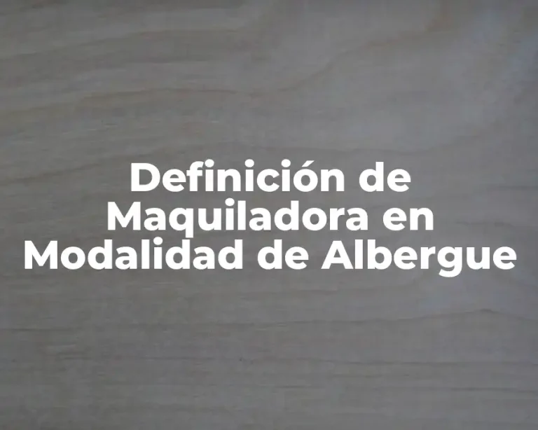 Definición de Maquiladora en Modalidad de Albergue