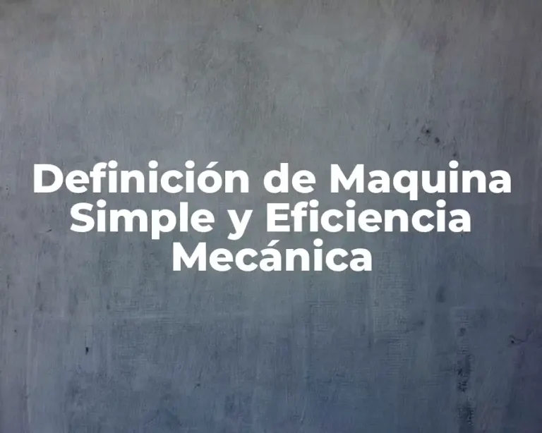 Definición de Maquina Simple y Eficiencia Mecánica