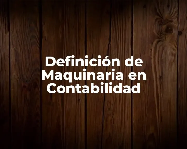 Definición de Maquinaria en Contabilidad