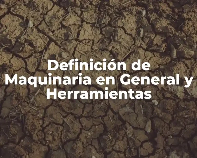 Definición de Maquinaria en General y Herramientas