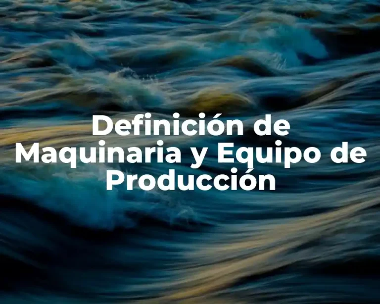 Definición de Maquinaria y Equipo de Producción