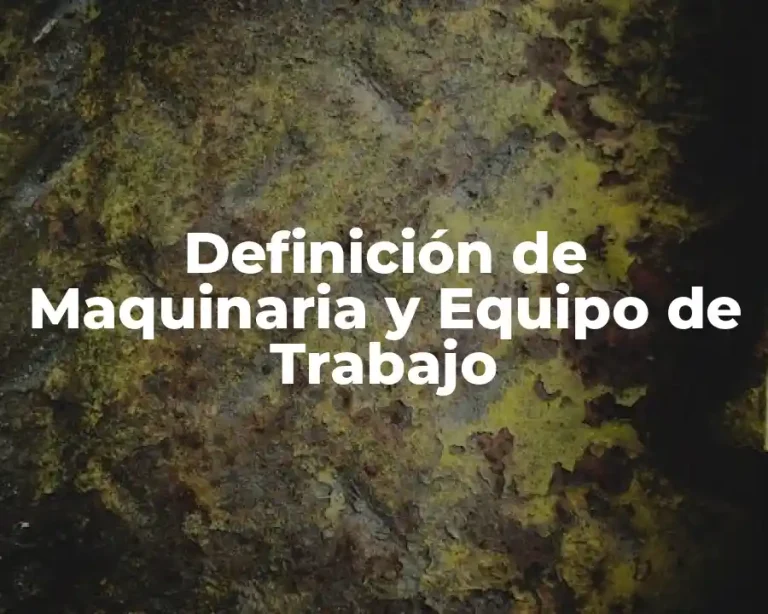 Definición de Maquinaria y Equipo de Trabajo