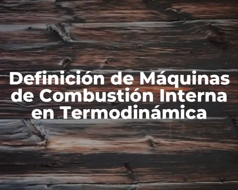 Definición de Máquinas de Combustión Interna en Termodinámica