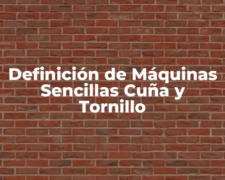 Definición de Máquinas Sencillas Cuña y Tornillo