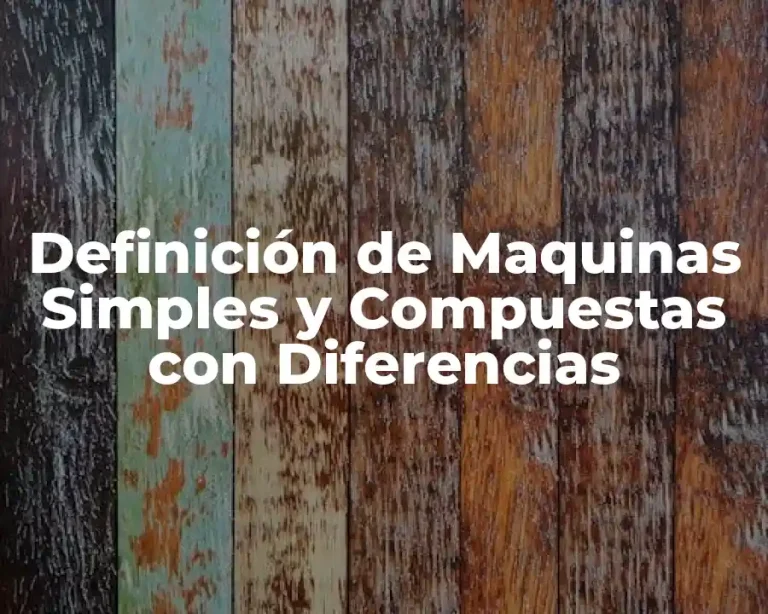 Definición de Maquinas Simples y Compuestas con Diferencias