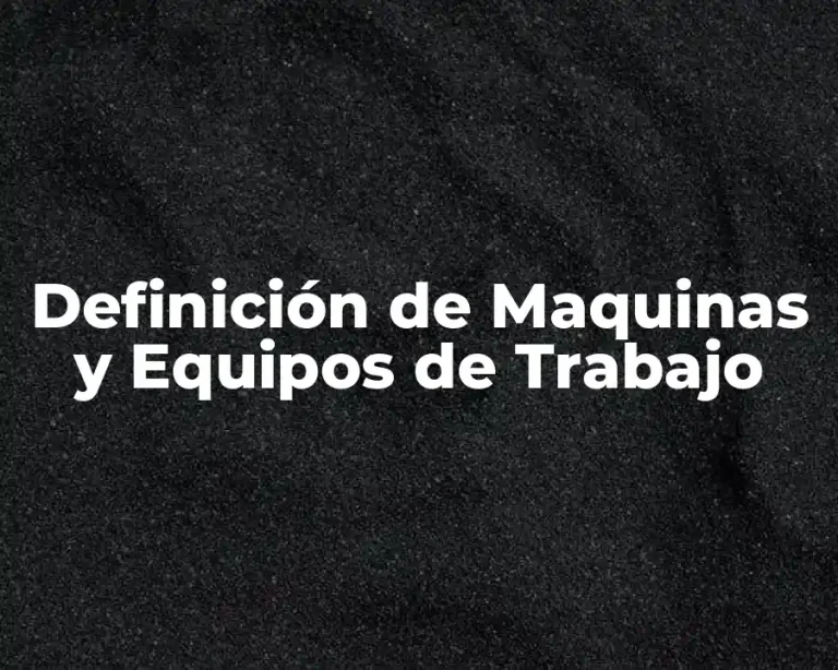 Definición de Maquinas y Equipos de Trabajo