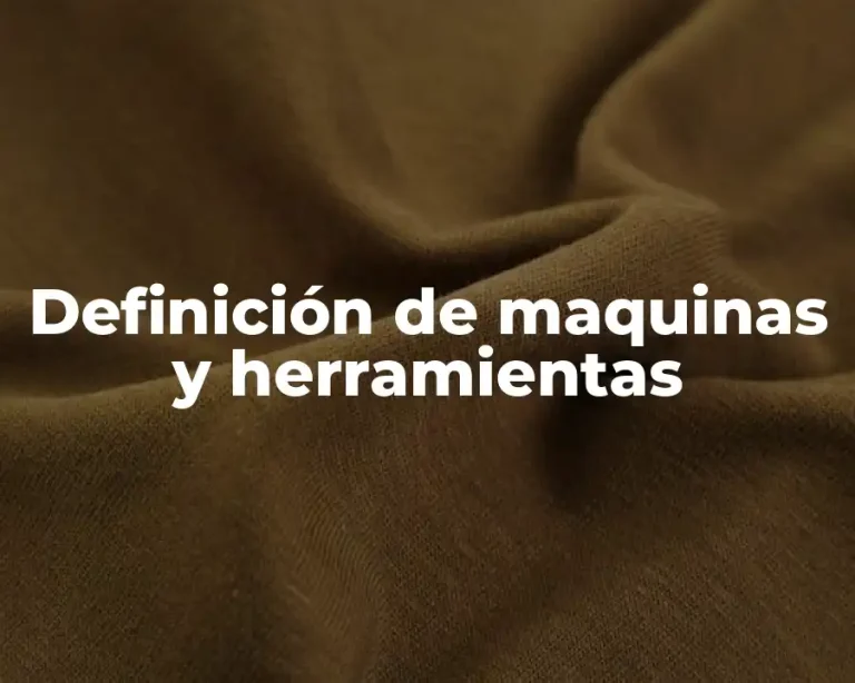 Definición de maquinas y herramientas
