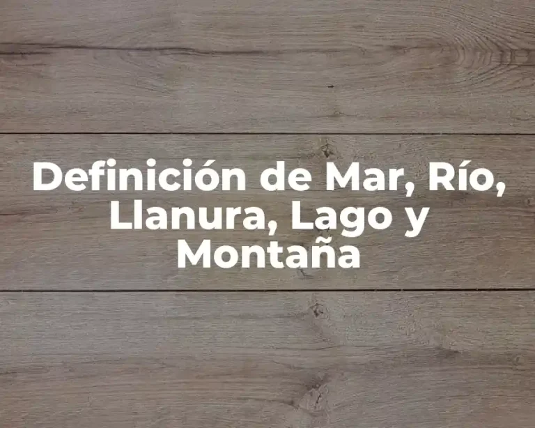 Definición de Mar, Río, Llanura, Lago y Montaña