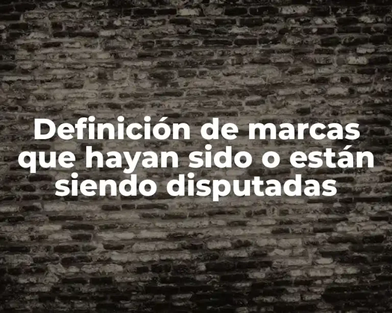 Definición de marcas que hayan sido o están siendo disputadas