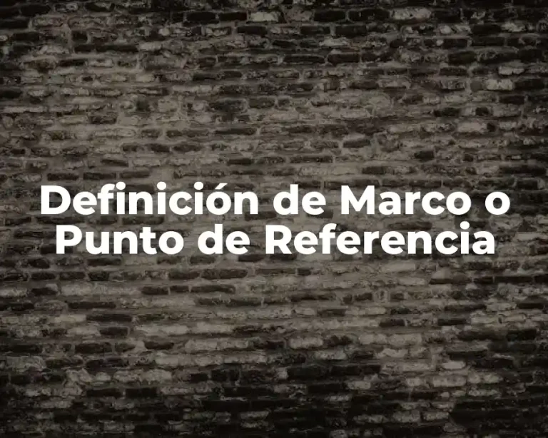 Definición de Marco o Punto de Referencia