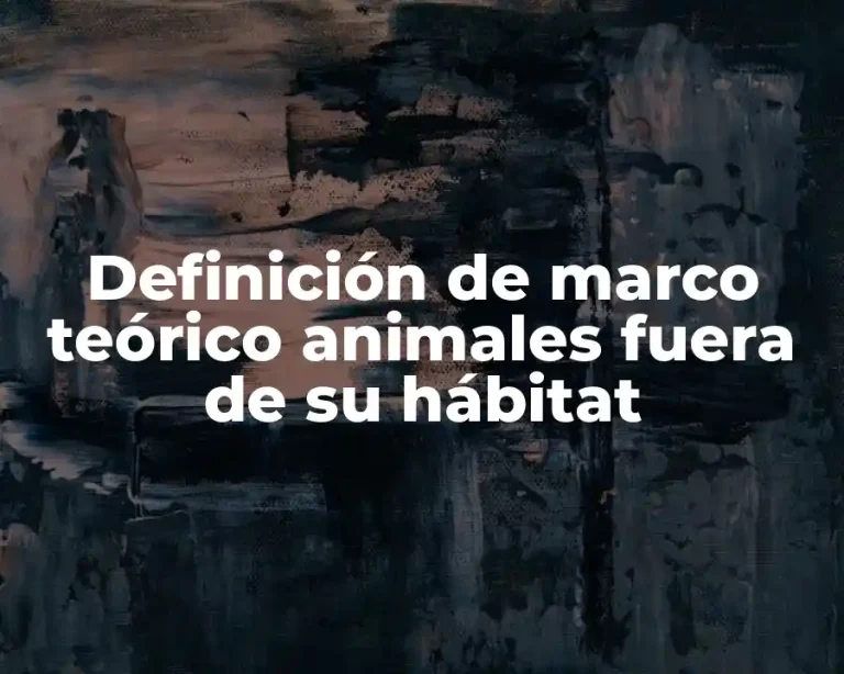 Definición de marco teórico animales fuera de su hábitat