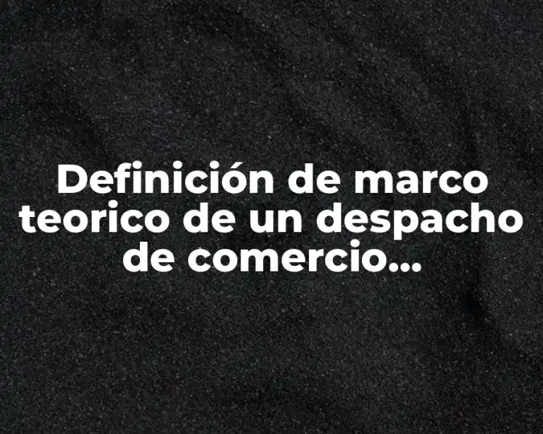 Definición de marco teorico de un despacho de comercio internacional