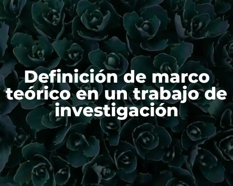 Definición de marco teórico en un trabajo de investigación