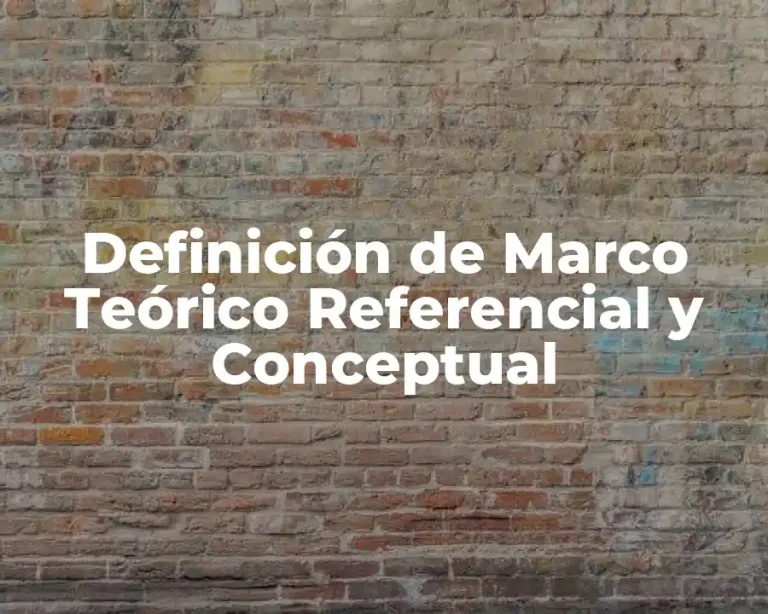 Definición de Marco Teórico Referencial y Conceptual
