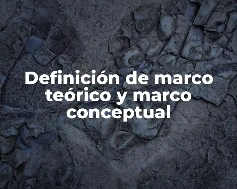 Definición de marco teórico y marco conceptual