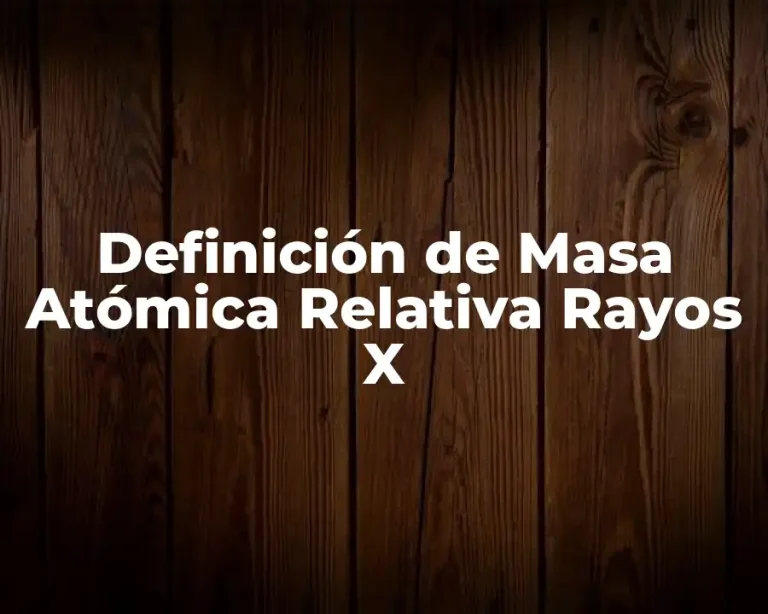 Definición de Masa Atómica Relativa Rayos X