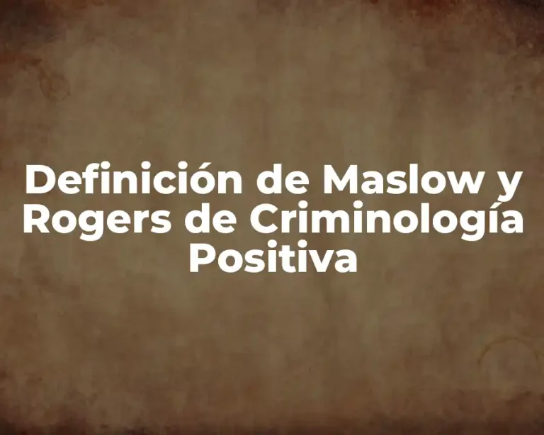Definición de Maslow y Rogers de Criminología Positiva
