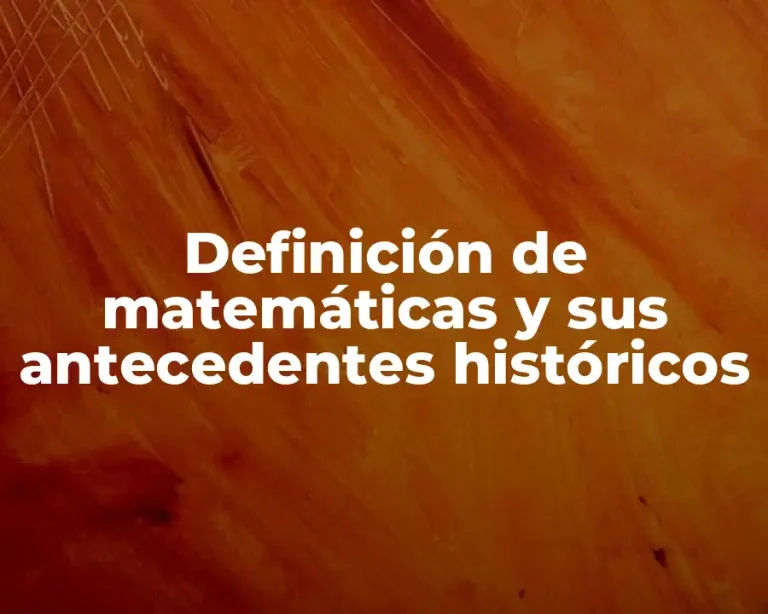 Definición de matemáticas y sus antecedentes históricos