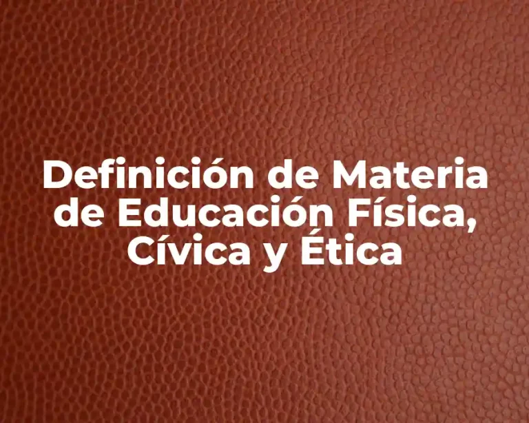 Definición de Materia de Educación Física, Cívica y Ética
