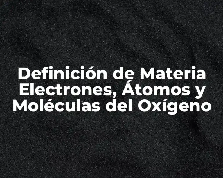 Definición de Materia Electrones, Átomos y Moléculas del Oxígeno