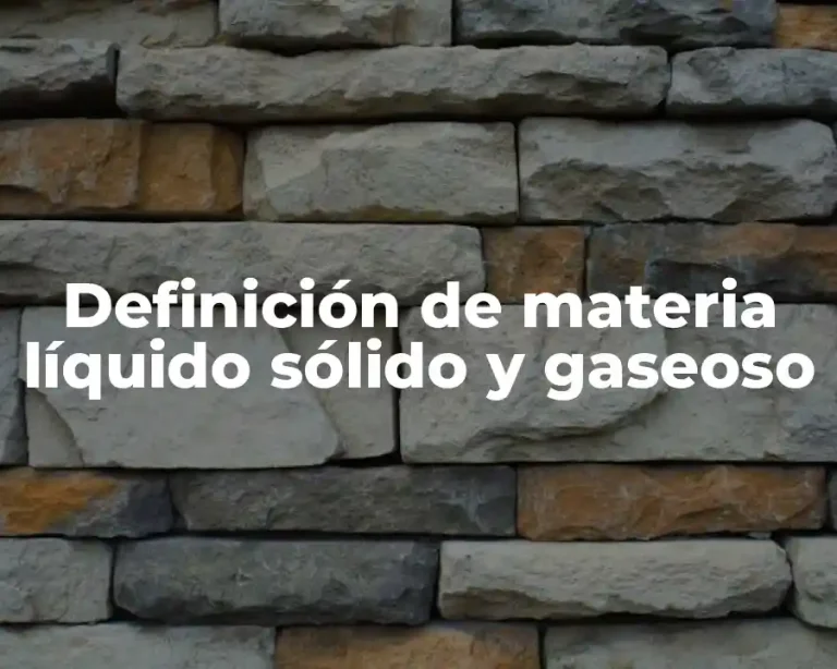 Definición de materia líquido sólido y gaseoso
