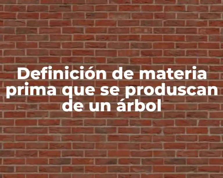 Definición de materia prima que se produscan de un árbol