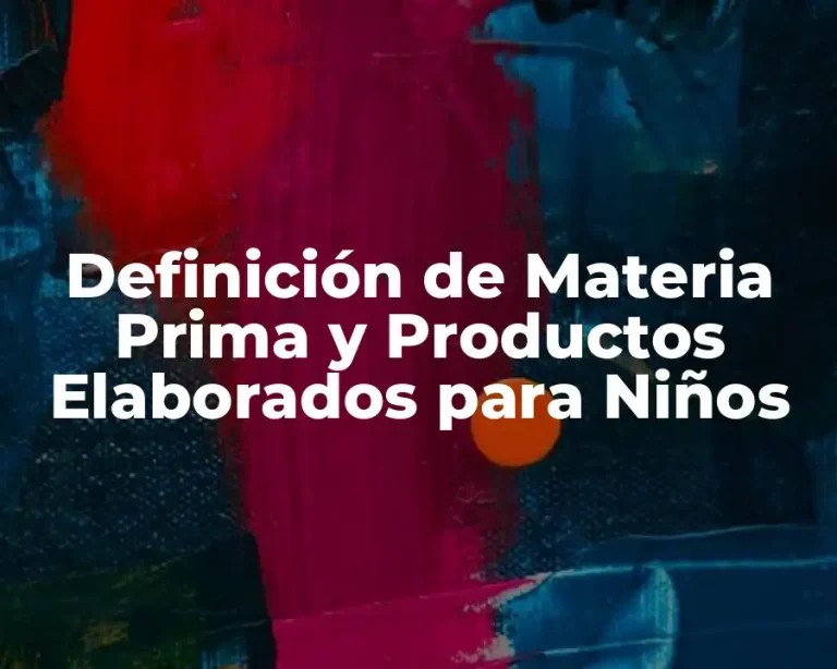 Definición de Materia Prima y Productos Elaborados para Niños